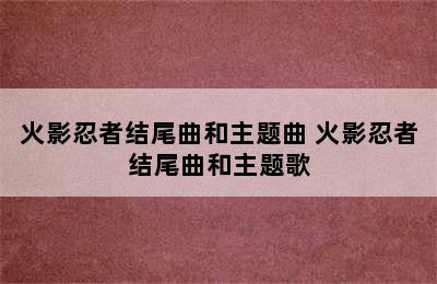 火影忍者结尾曲和主题曲 火影忍者结尾曲和主题歌